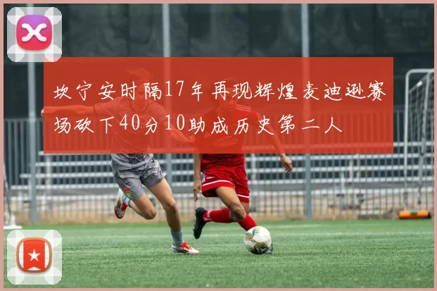 坎宁安时隔17年再现辉煌麦迪逊赛场砍下40分10助成历史第二人